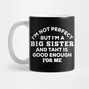 I'm Not Perfect But I'm A Big Sister And That Is Good Enough For Me Mug